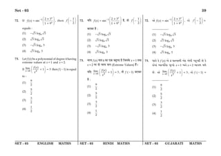 SET - 03 ENGLISH MATHS SET - 03 HINDI MATHS SET - 03 GUJARATI MATHS
Set - 03 39
72. If 1 2 3
( ) sin
1 9
x
x
f x
 
 
 
 
− ×
=
+
, then
1
2
f
 
 
 
 −
equals :
(1) e
3 log 3
−
(2) e
3 log 3
(3) e
3 log 3
−
(4) e
3 log 3
73. Let f (x) be a polynomial of degree 4 having
extreme values at x=1 and x=2.
If 0 2
( )
lim 1 3
x
f x
x
→
 
 
 
+ = then f (−1) is equal
to :
(1)
9
2
(2)
5
2
(3)
3
2
(4)
1
2
72. ÿÁŒ 1 2 3
( ) sin
1 9
x
x
f x
 
 
 
 
− ×
=
+
„Ò, ÃÊ 1
2
f
 
 
 
 −
’⁄UÊ’⁄U „Ò —
(1) e
3 log 3
−
(2) e
3 log 3
(3) e
3 log 3
−
(4) e
3 log 3
73. ◊ÊŸÊ f (x) ÉÊÊÃ 4 ∑§Ê ∞∑§ ’„È¬Œ „Ò Á¡‚∑§ x=1 ÃÕÊ
x=2 ¬⁄U ŒÊ ø⁄U◊ ◊ÊŸ (Extreme Values) „Ò¥–
ÿÁŒ 0 2
( )
lim 1 3
x
f x
x
→
 
 
 
+ = , ÃÊ f (−1) ’⁄UÊ’⁄U
„Ò —
(1)
9
2
(2)
5
2
(3)
3
2
(4)
1
2
72. Å¡ 1 2 3
( ) sin
1 9
x
x
f x
 
 
 
 
− ×
=
+
, sp¡ 1
2
f
 
 
 
 − =
__________.
(1) e
3 log 3
−
(2) e
3 log 3
(3) e
3 log 3
−
(4) e
3 log 3
73. ^pfp¡ L¡$ f (x) A¡ 4 Opshpmu A¡L$ A¡hu blº`v$u R¡ L¡$
S¡_p„ ApÐe„rsL$ d|ëep¡ x=1 A_¡ x=2 ApNm dm¡
R¡. Å¡ 0 2
( )
lim 1 3
x
f x
x
→
 
 
 
+ = , sp¡ f (−1) =
__________.
(1)
9
2
(2)
5
2
(3)
3
2
(4)
1
2
 