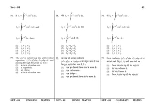 SET - 03 ENGLISH MATHS SET - 03 HINDI MATHS SET - 03 GUJARATI MATHS
Set - 03 41
76. If
1
2
1
0
I e cos d
x
x x
∫ −
= ,
2
1
2
2
0
I e cos d
x
x x
∫ −
= and
3
1
3
0
I e d
x
x
∫ −
= ; then :
(1) I2  I3  I1
(2) I2  I1  I3
(3) I3  I2  I1
(4) I3  I1  I2
77. The curve satisfying the differential
equation, (x2−y2)dx+2xydy=0 and
passing through the point (1, 1) is :
(1) a circle of radius one.
(2) a hyperbola.
(3) an ellipse.
(4) a circle of radius two.
76. ÿÁŒ
1
2
1
0
I e cos d
x
x x
∫ −
= ,
2
1
2
2
0
I e cos d
x
x x
∫ −
= ÃÕÊ
3
1
3
0
I e d
x
x
∫ −
= „Ò, ÃÊ —
(1) I2  I3  I1
(2) I2  I1  I3
(3) I3  I2  I1
(4) I3  I1  I2
77. ﬂ„ ﬂ∑˝§ ¡Ê •ﬂ∑§‹ ‚◊Ë∑§⁄UáÊ
(x2−y2)dx+2xydy=0 ∑§Ê ‚¥ÃÈc≈U ∑§⁄UÃÊ „Ò ÃÕÊ
Á’ãŒÈ (1, 1) ‚ „Ê∑§⁄U ¡ÊÃÊ „Ò, „Ò —
(1) ∞∑§ ﬂÎûÊ Á¡‚∑§Ë ÁòÊíÿÊ ∞∑§ ∑§ ’⁄UÊ’⁄U „Ò–
(2) ∞∑§ •ÁÃ¬⁄Uﬂ‹ÿ–
(3) ∞∑§ ŒËÉÊ¸ﬂÎûÊ–
(4) ∞∑§ ﬂÎûÊ Á¡‚∑§Ë ÁòÊíÿÊ ŒÊ ∑§ ’⁄UÊ’⁄U „Ò–
76. Å¡
1
2
1
0
I e cos d
x
x x
∫ −
= ,
2
1
2
2
0
I e cos d
x
x x
∫ −
= A_¡
3
1
3
0
I e d
x
x
∫ −
= ; sp¡ :
(1) I2  I3  I1
(2) I2  I1  I3
(3) I3  I2  I1
(4) I3  I1  I2
77. rhL$g kduL$fZ (x2−y2)dx+2xydy=0 _¡
k„sp¡jsp¡ A_¡ tbvy$ (1, 1) dp„u `kpf sp¡ h¾$ :
(1) rÓÄep A¡L$ lp¡e s¡hy L$p¡C A¡L$ hsy®m R¡.
(2) L$p¡C A¡L$ Arshge R¡.
(3) L$p¡C A¡L$ D`hge R¡.
(4) rÓÄep b¡ lp¡e s¡hy L$p¡C A¡L$ hsy®m R¡.
 