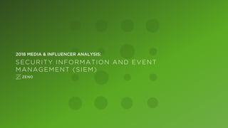 2018 MEDIA & INFLUENCER ANALYSIS:
SECURITY INFORMATION AND EVENT
MANAGEMENT (SIEM)
 