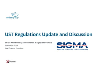 UST Regulations Update and Discussion
SIGMA Maintenance, Environmental & Safety Share Group
September 2018
New Orleans, Louisiana
 