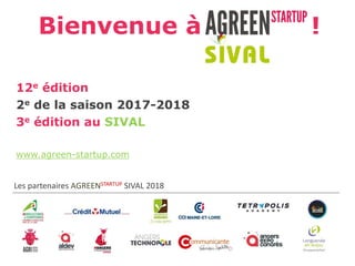 12e édition
2e de la saison 2017-2018
3e édition au SIVAL
www.agreen-startup.com
Les partenaires AGREENSTARTUP SIVAL 2018
Bienvenue à !
 