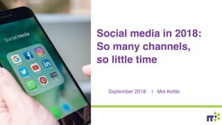 September 2018 | Mel Kettle
Social media in 2018:
So many channels,
so little time
image: Shutterstock
 