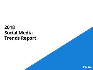 2018
Social Media
Trends Report
 