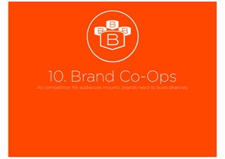 10. Brand Co-OpsAs competition for audiences mounts, brands need to build alliances.
B B
B
B
 