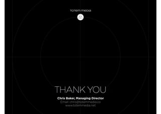 Chris Baker, Managing Director
Email: chris@totemmedia.co
www.totemmedia.net
 