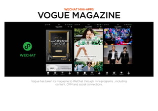 VOGUE MAGAZINE
WECHAT MINI-APPS
Vogue has taken its magazine to WeChat through mini-programs ...including
content, CRM and social connections.
 