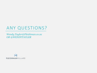 ANY QUESTIONS?
Wendy.Tayler@Fleishman.co.za
OR @WENDYTAYLER
 