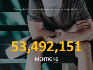 53,492,151
If you spoke about innovation in 2017, you were competing with this…
MENTIONS
 