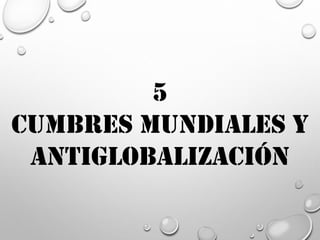 5
CUMBRES MUNDIALES Y
ANTIGLOBALIZACIÓN
 