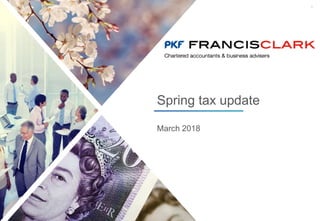 1
March 2018
Spring tax update
 