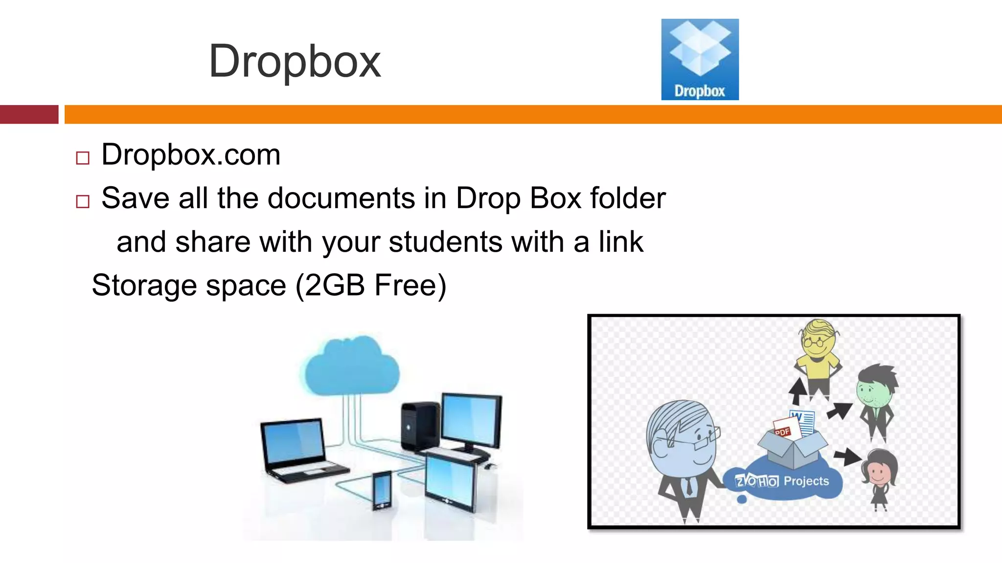 Dropbox
 Dropbox.com
 Save all the documents in Drop Box folder
and share with your students with a link
Storage space (2GB Free)
 