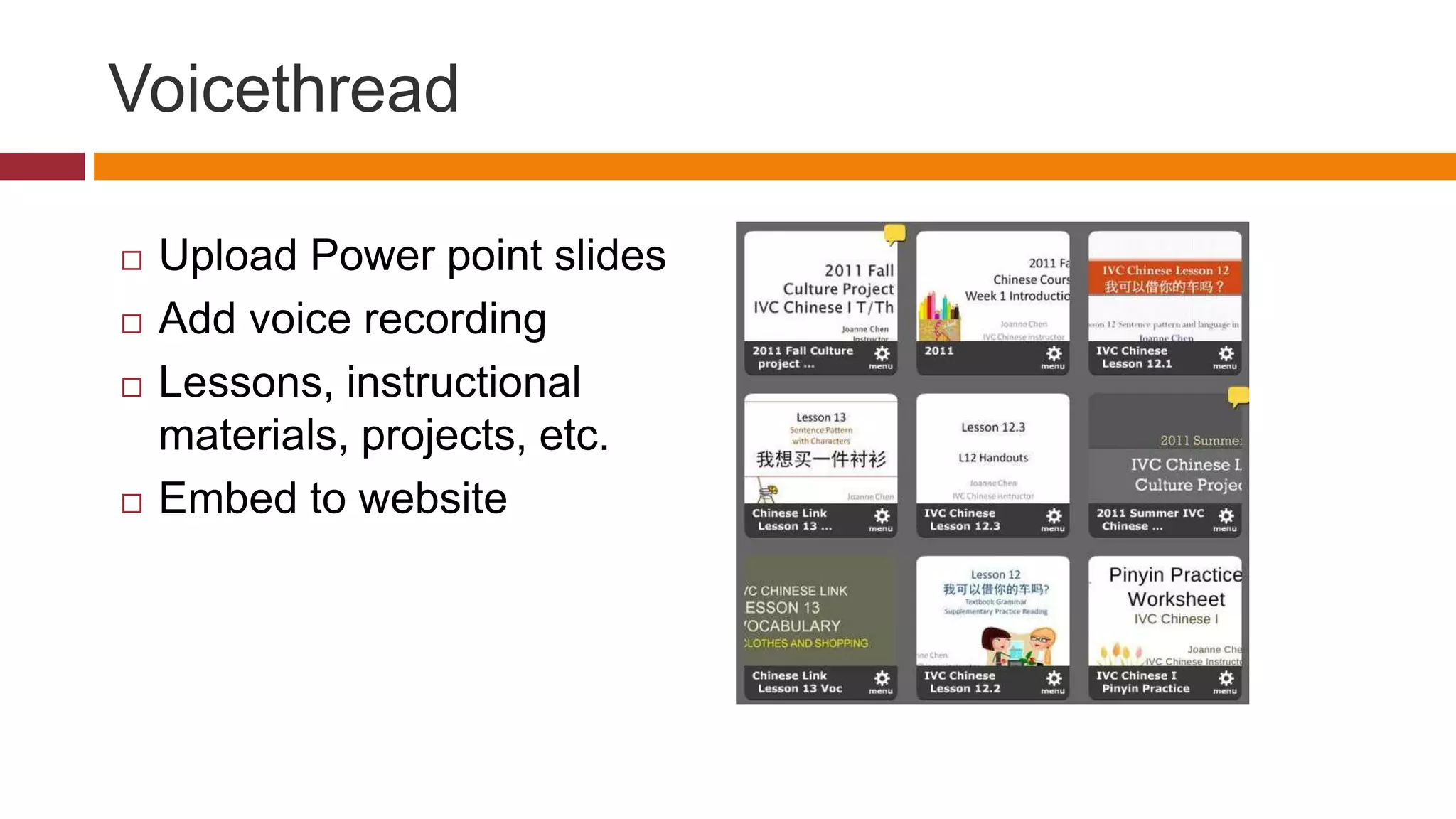 Voicethread
 Upload Power point slides
 Add voice recording
 Lessons, instructional
materials, projects, etc.
 Embed to website
 