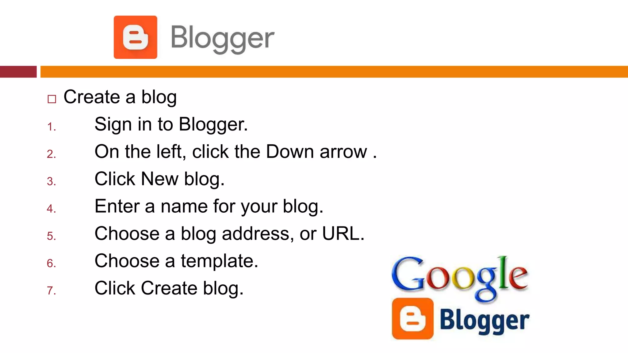  Create a blog
1. Sign in to Blogger.
2. On the left, click the Down arrow .
3. Click New blog.
4. Enter a name for your blog.
5. Choose a blog address, or URL.
6. Choose a template.
7. Click Create blog.
 