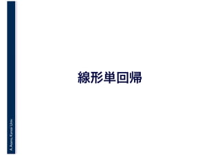 A.Asano,KansaiUniv.
線形単回帰
 