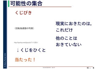 2018年度春学期　統計学
A.Asano,KansaiUniv.
41 –
可能性の集合
4
http://epshop.net/epkyoto/7.1/15001/
当たった！
↓くじをひくと
くじびき
現実におきたのは，
これだけ
他のことは
おきていない
（回転抽選器の写真）
 