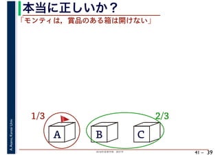 2018年度春学期　統計学
A.Asano,KansaiUniv.
41 –
本当に正しいか？
39
A B C
1/3 2/3
「モンティは，賞品のある箱は開けない」
🚩🚩
 