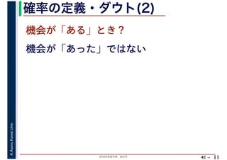 2018年度春学期　統計学
A.Asano,KansaiUniv.
41 –
確率の定義・ダウト(2)
11
機会が「ある」とき？
機会が「あった」ではない
 