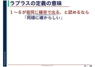 2018年度春学期　統計学
A.Asano,KansaiUniv.
41 –
ラプラスの定義の意味
18
１～６が皆同じ確率で出る，と認めるなら
「同様に確からしい」
 