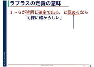 2018年度春学期　統計学
A.Asano,KansaiUniv.
41 –
ラプラスの定義の意味
18
１～６が皆同じ確率で出る，と認めるなら
「同様に確からしい」
 