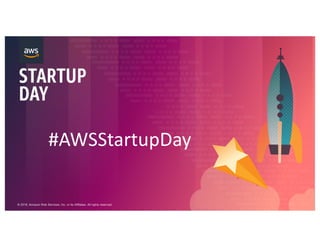 © 2018, Amazon Web Services, Inc. or its Affiliates. All rights reserved.
#AWSStartupDay
 