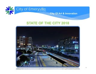 CALIFORNIA
City of Emeryville
STATE OF THE CITY 2018
1
…City Of Art & Innovation
 