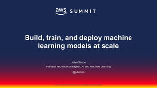 © 2018, Amazon Web Services, Inc. or its Affiliates. All rights reserved.
Julien Simon
Principal Technical Evangelist, AI and Machine Learning
@julsimon
Build, train, and deploy machine
learning models at scale
 