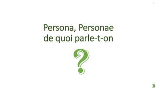 Persona, Personae
de quoi parle-t-on
2
 