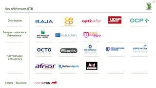 21
Nos références BTB
Distribution
Loisirs - Tourisme
Services aux
entreprises
Banque – assurance
Prévoyance
 