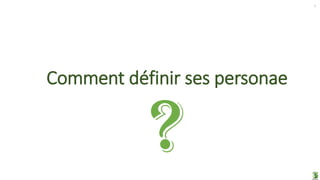Comment définir ses personae
7
 