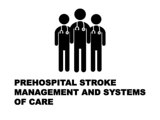 PREHOSPITAL STROKE
MANAGEMENT AND SYSTEMS
OF CARE
 