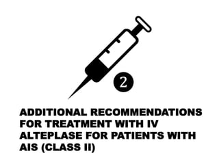ADDITIONAL RECOMMENDATIONS
FOR TREATMENT WITH IV
ALTEPLASE FOR PATIENTS WITH
AIS (CLASS II)
❷
 