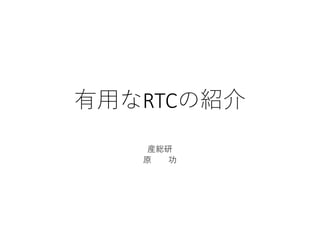 有用なRTCの紹介
産総研
原 功
 
