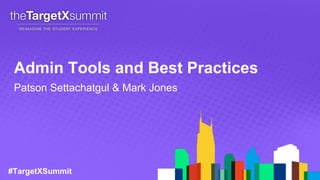 #TargetXSummit
Admin Tools and Best Practices
Patson Settachatgul & Mark Jones
 
