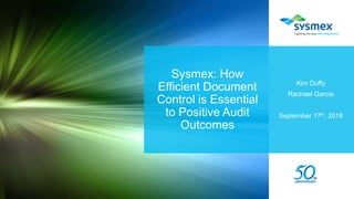 Kim Duffy
Rachael Garcia
September 17th, 2018
Sysmex: How
Efficient Document
Control is Essential
to Positive Audit
Outcomes
 