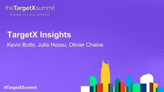 #TargetXSummit
TargetX Insights
Kevin Butts, Julia Hossu, Olivier Chaine
 