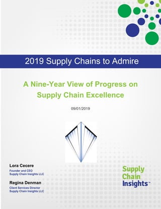 A Nine-Year View of Progress on
Supply Chain Excellence
09/01/2019
Lora Cecere
Founder and CEO
Supply Chain Insights LLC
Regina Denman
Client Services Director
Supply Chain Insights LLC
2019 Supply Chains to Admire
 