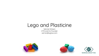 Lego and Plasticine
Werner Eriksen
CTO and Co-Founder
werner@wgtwo.com
 