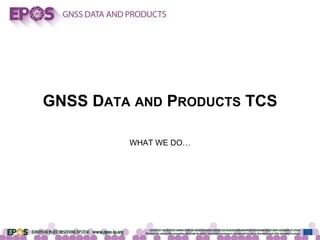 GNSS DATA AND PRODUCTS TCS
WHAT WE DO…
 