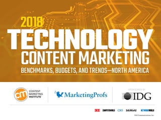 SPONSORED BY
TECHNOLOGY
2018
CONTENTMARKETINGBENCHMARKS, BUDGETS, AND TRENDS—NORTH AMERICA
IDG Communications, Inc.
 