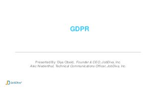 GDPR
Presented By: Diya Obeid, Founder & CEO, JobDiva, Inc.
Alec Niedenthal, Technical Communications Officer, JobDiva, Inc.
 