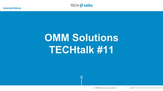 OMM Solutions
TECHtalk #11
1< OMM Solutions GmbH >
www.tech-talks.eu
 