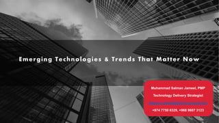 Emerging Technologies & Trends That Matter Now
Muhammad Salman Jameel, PMP
Technology Delivery Strategist
Salman.Jameel@alumni.purdue.edu
+974 7750 6329, +968 9607 3123
 