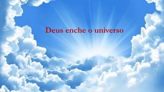 Deus enche o universo
 