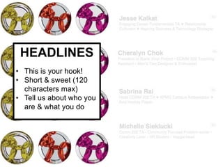 HEADLINES
• This is your hook!
• Short & sweet (120
characters max)
• Tell us about who you
are & what you do
 