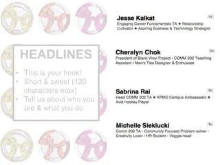 HEADLINES
• This is your hook!
• Short & sweet (120
characters max)
• Tell us about who you
are & what you do
 