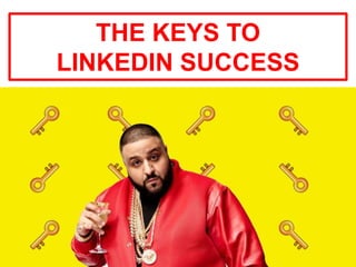THE KEYS TO
LINKEDIN SUCCESS
 