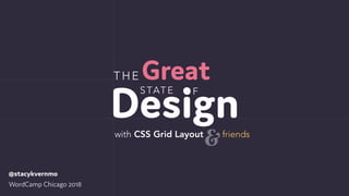 GreatTHE
Design
STATE O F
with CSS Grid Layout friends
WordCamp Chicago 2018
&
@stacykvernmo
 