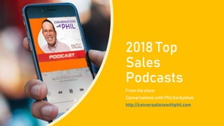 2018 Top
Sales
Podcasts
From the show
Conversations with Phil Gerbyshak
http://conversationswithphil.com
 
