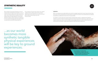 AGENCY
We are rapidly moving towards a frictionless connection
between physical and digital that will redefine our vision of
reality. The evolution towards multi-modal interfaces (voice,
vision, touch) is a key driver for the seamless connection
between physical and digital. Marketers and developers
alike have to adapt to new form factors and considerations
for how consumers will engage when their physical worlds
are augmented by personalized digital experiences.
SYNTHETIC REALITY
Implications
With an ever-growing location graph fueled by users, the rise of intelligent systems that can parse massive amounts of data
while taking on the processing burden of predictive APIs, the alignment of computer vision centralized with smart assistants
will synthesize our preferences into new and ever-evolving realities.
For marketers to remain relevant when physical reality mixes with synthetic reality is to understand the foundational
elements of connection between the worlds. Experiences will need to be grounded in location data, viable across multiple
modes of interface (voice, vision, touch) and crafted to enhance digital experiences as well as understanding that as our
world becomes more synthetic, tangible physical experiences will be key to ground experiences.
63
The convergence of location data, computer vision, artificial
intelligence-driven predictive systems and augmented
reality experiences will redefine how consumers will interact
with the physical world and give rise to new
virtual economies.
The convergence of location data,
virtual assistants, computer vision and
augmented reality will redefine how we
Interact with the world around us.
...as our world
becomes more
synthetic tangible
physical experiences
will be key to ground
experiences.
 