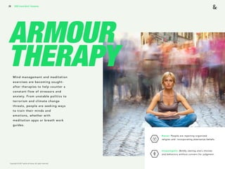 Copyright © 2017 sparks & honey. All rights reserved.
28
ARMOUR
THERAPY
2018 Trends Brief / Humanity
Mind management and m...